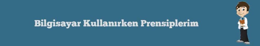 pc kullanırken ki prensiplerim
